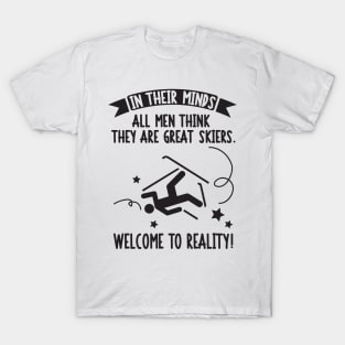 Skiing: In their minds all men think they are great skiers. Welcome to reality! T-Shirt